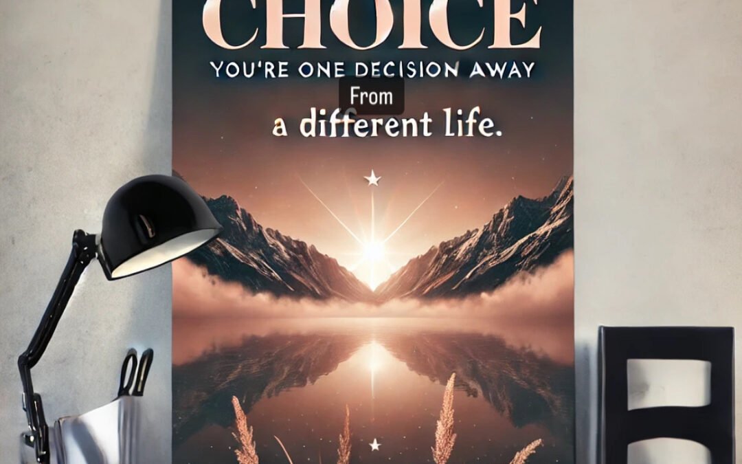 The Power of Choice: You’re One Decision Away from a Different Life